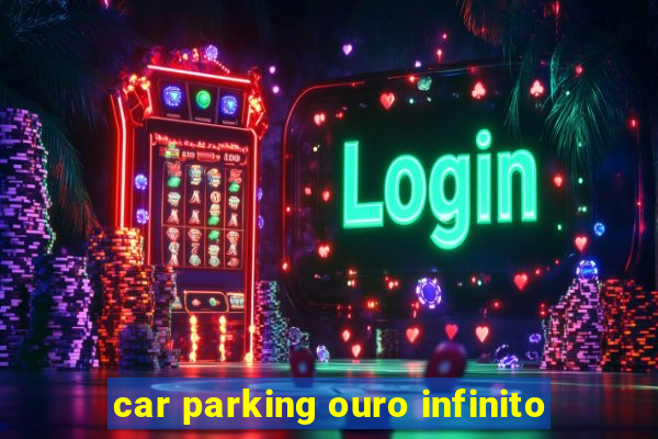 car parking ouro infinito